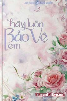 Hãy Luôn Bảo Vệ Em - An Chi Nhược Miên
