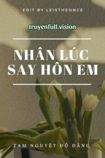 Nhân Lúc Say Hôn Em - Tam Nguyệt Đồ Đằng