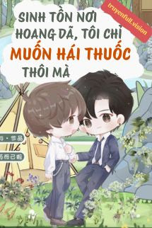 Sinh Tồn Nơi Hoang Dã, Tôi Chỉ Muốn Hái Thuốc Thôi Mà
