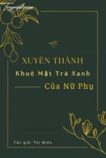 Xuyên Thành Khuê Mật Trà Xanh Của Nữ Phụ [Xuyên Thư]